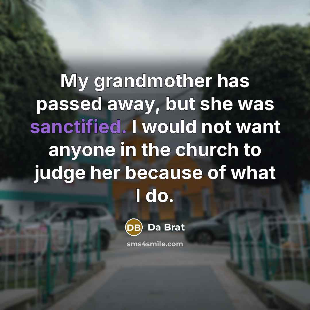 “My grandmother has passed away, but she was sanctified. I would not want anyone in the church to judge her because of what I do.” quote by Da Brat
