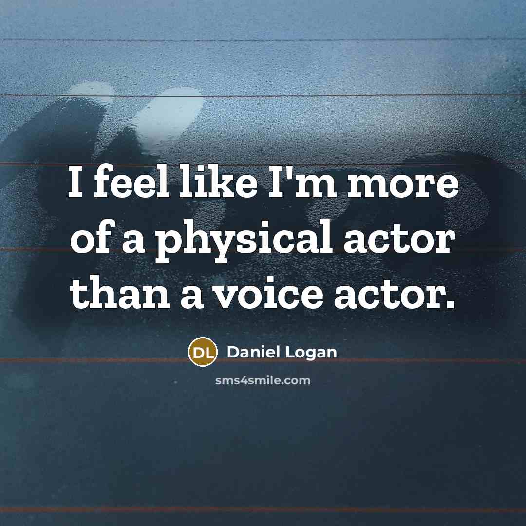 “I feel like I'm more of a physical actor than…” quote by Daniel Logan
