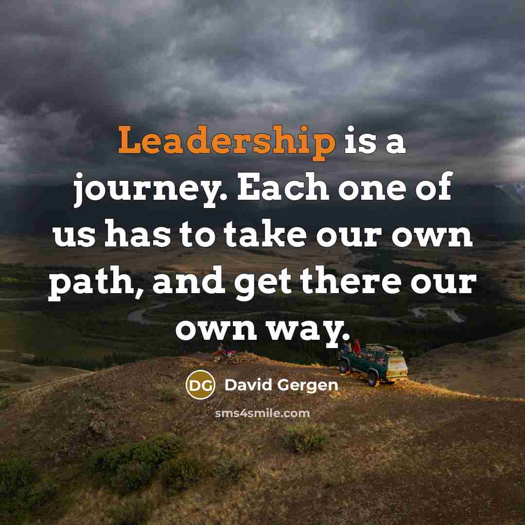 “Leadership is a journey. Each one of us has to…” quote by David Gergen
