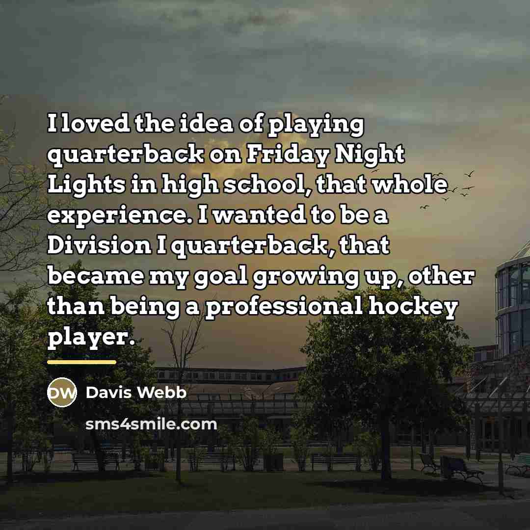 “I loved the idea of playing quarterback on Friday Night…” quote by Davis Webb