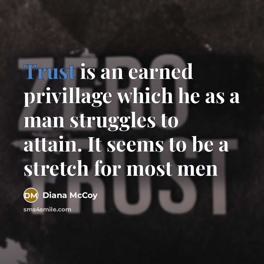 “Trust is an earned privillage which he as a man struggles to attain. It seems to be a stretch for most men” quote by Diana McCoy