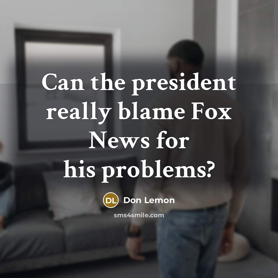 “Can the president really blame Fox News for his problems?…” quote by Don Lemon