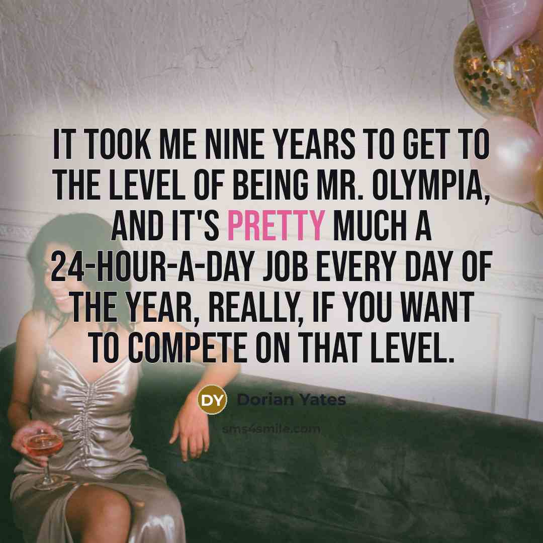 “It took me nine years to get to the level…” quote by Dorian Yates