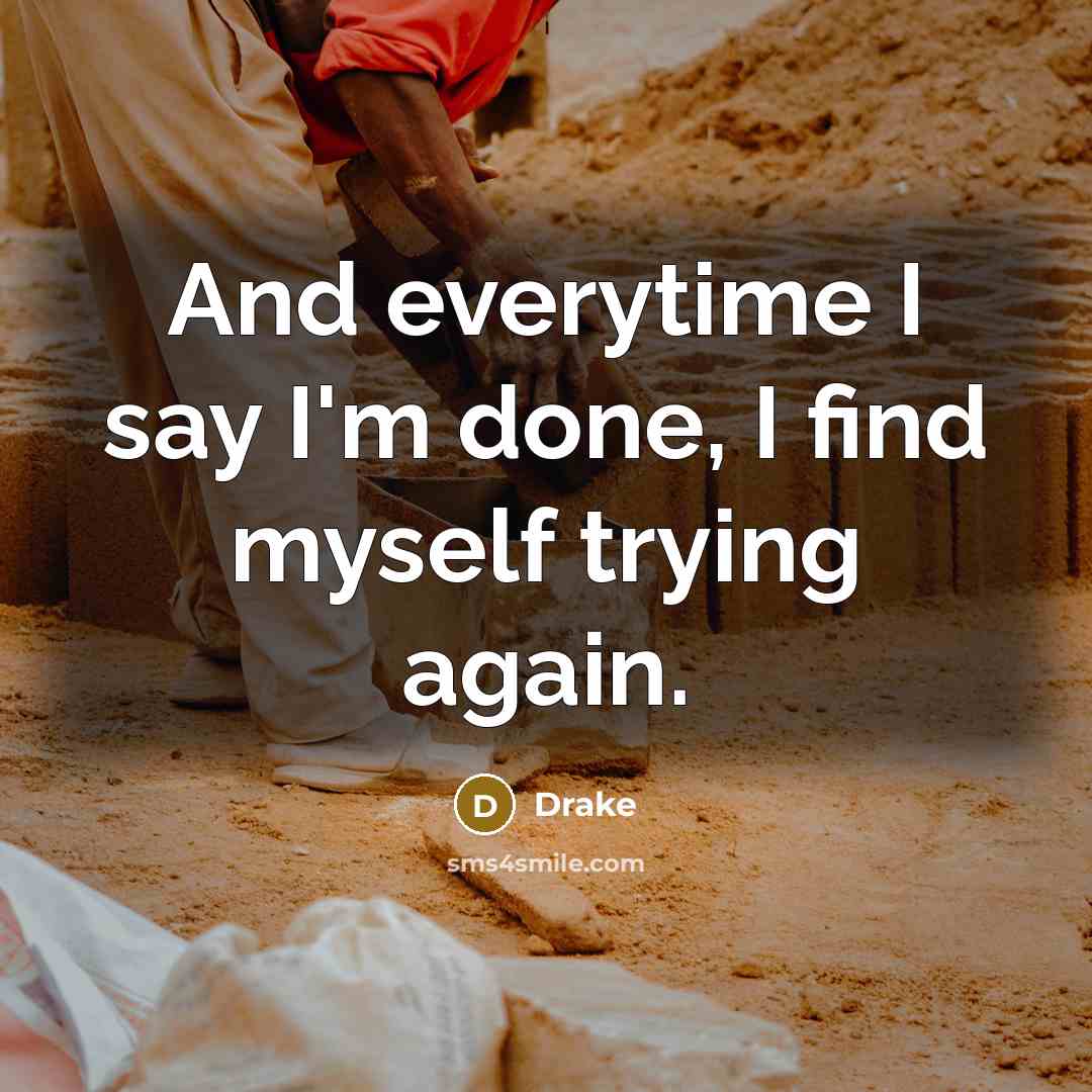 “And everytime I say I'm done, I find myself trying…” quote by Drake