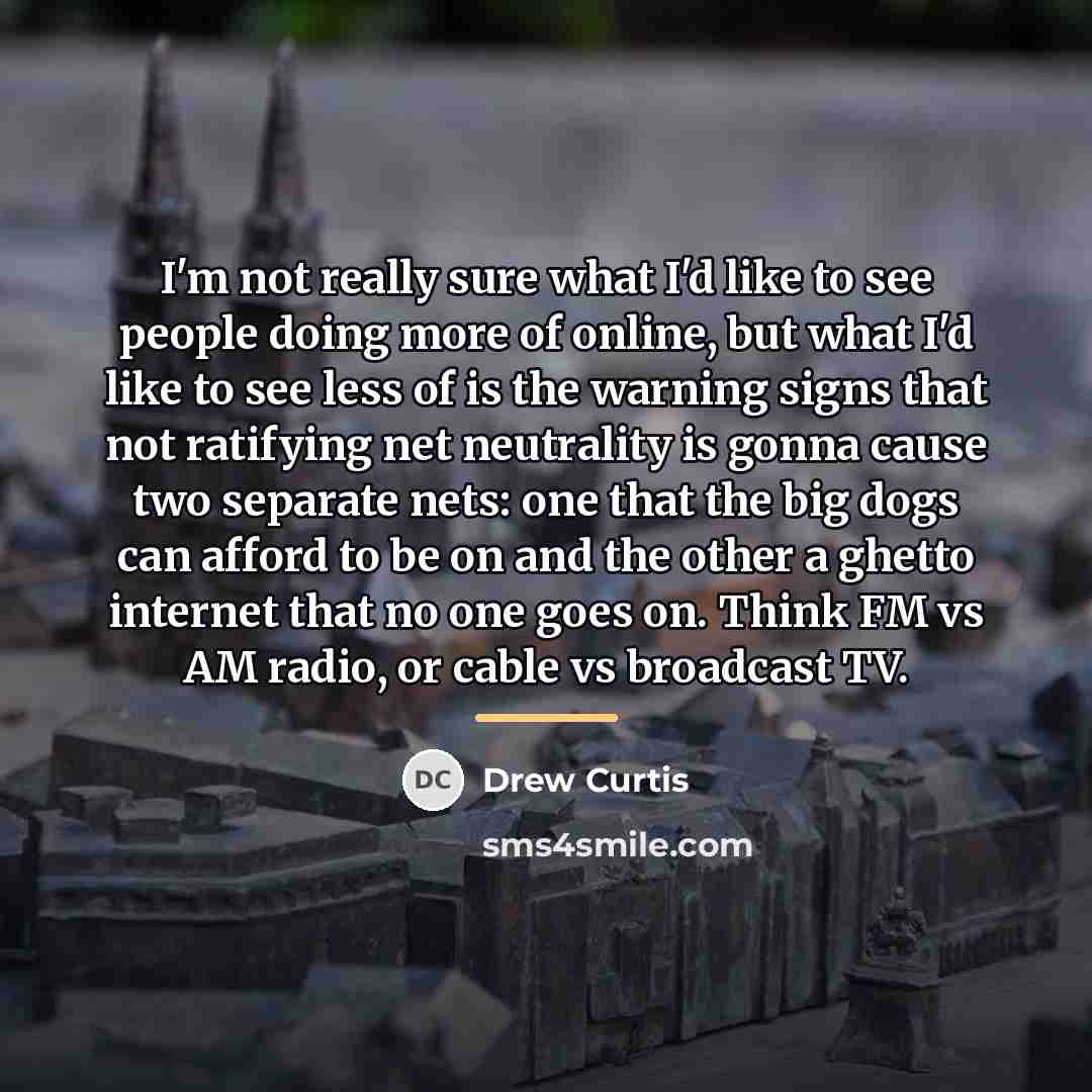 “I'm not really sure what I'd like to see people…” quote by Drew Curtis