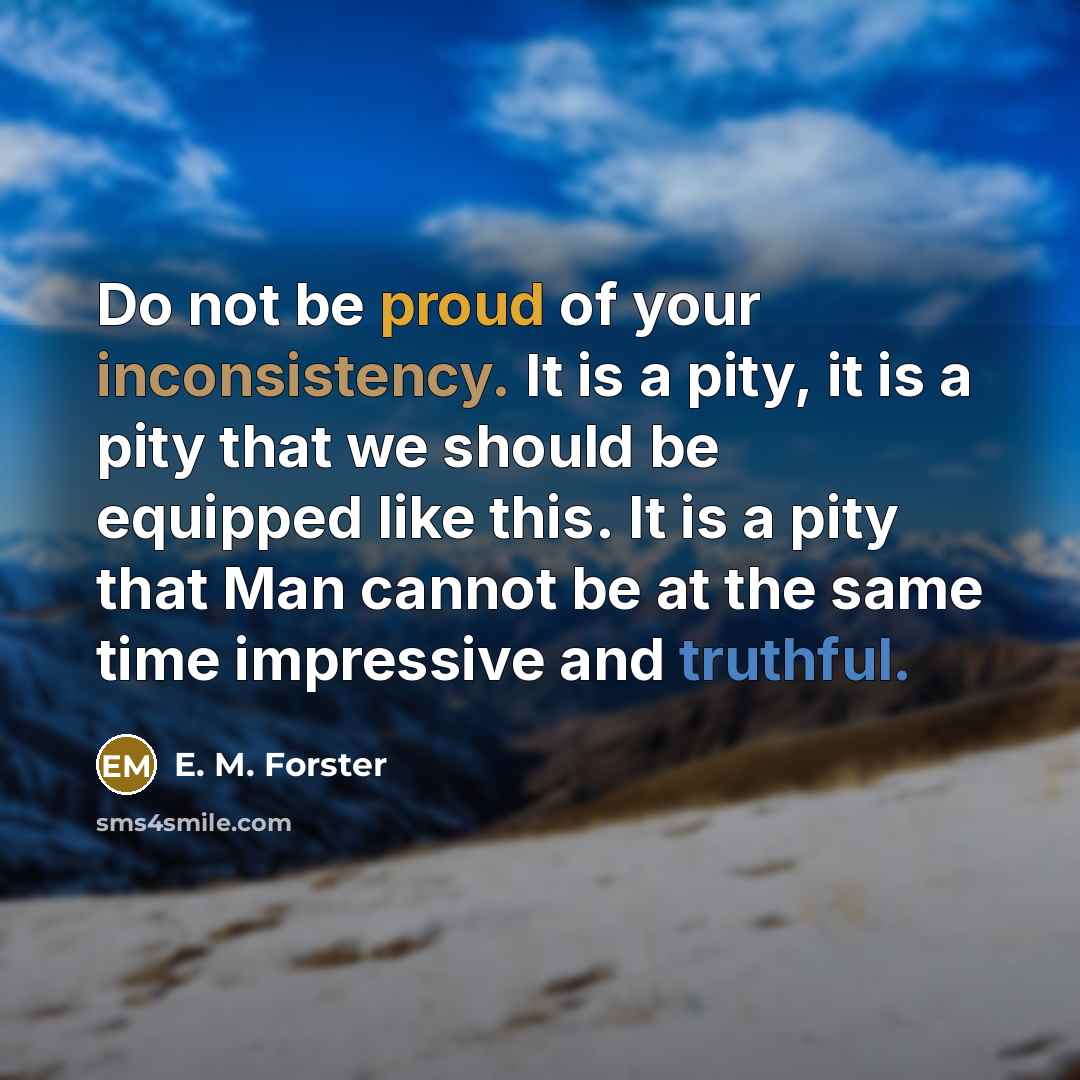 “Do not be proud of your inconsistency. It is a…” quote by E. M. Forster
