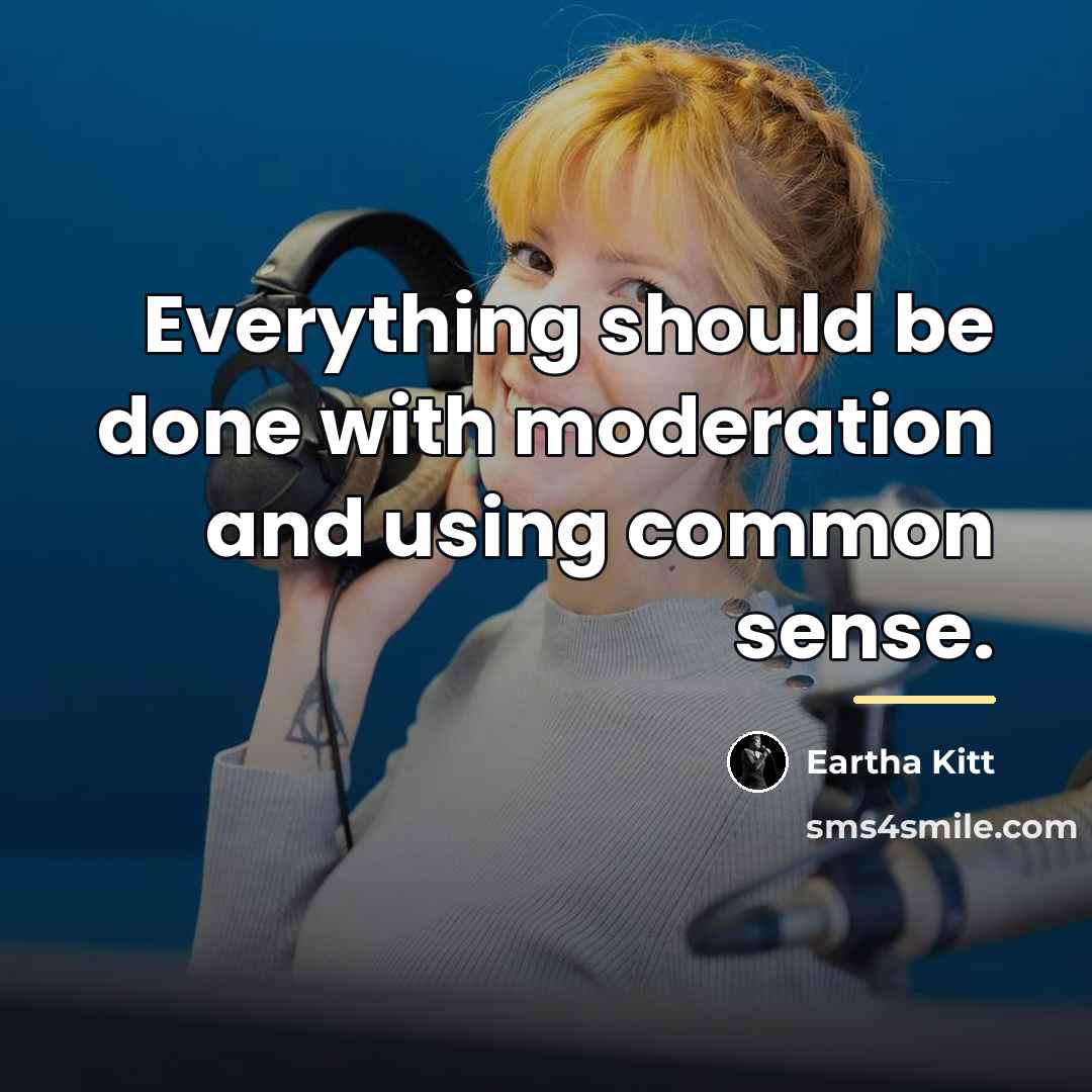 “Everything should be done with moderation and using common sense.…” quote by Eartha Kitt