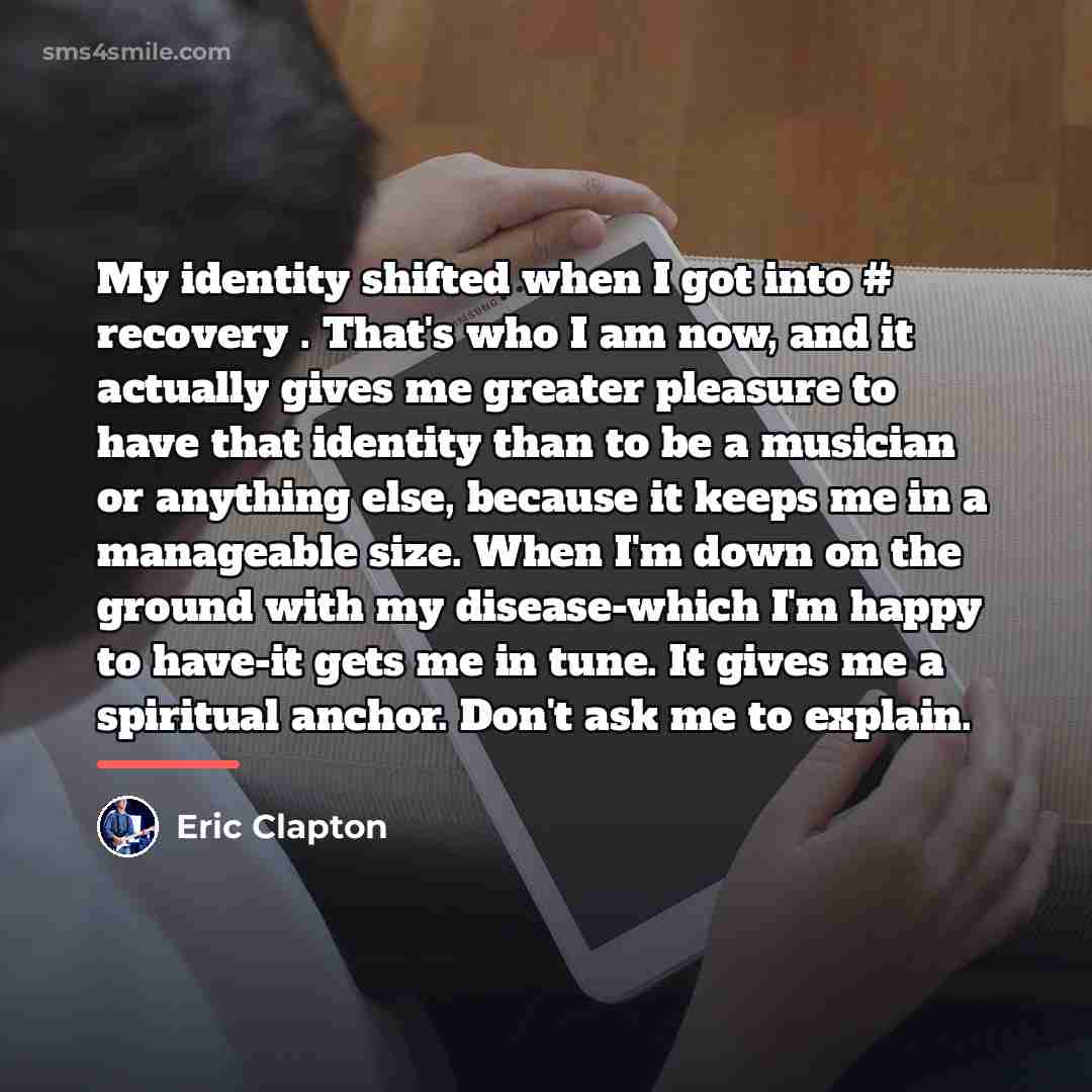 “My identity shifted when I got into # recovery .…” quote by Eric Clapton
