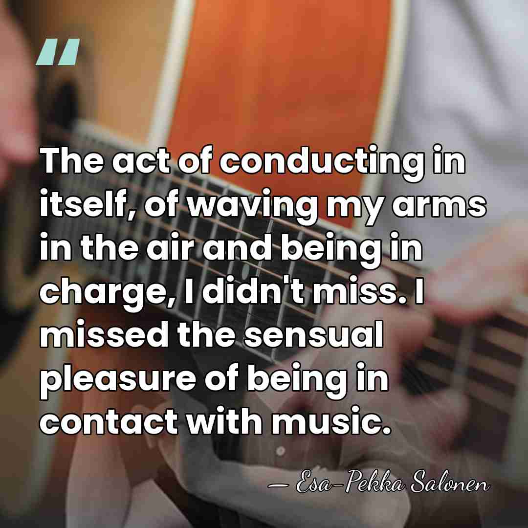 The act of conducting in itself, of waving my arms in the&hellip; - Esa-Pekka Salonen