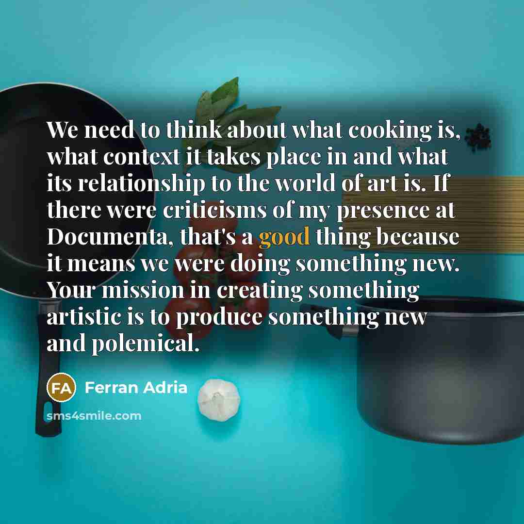 “We need to think about what cooking is, what context…” quote by Ferran Adria