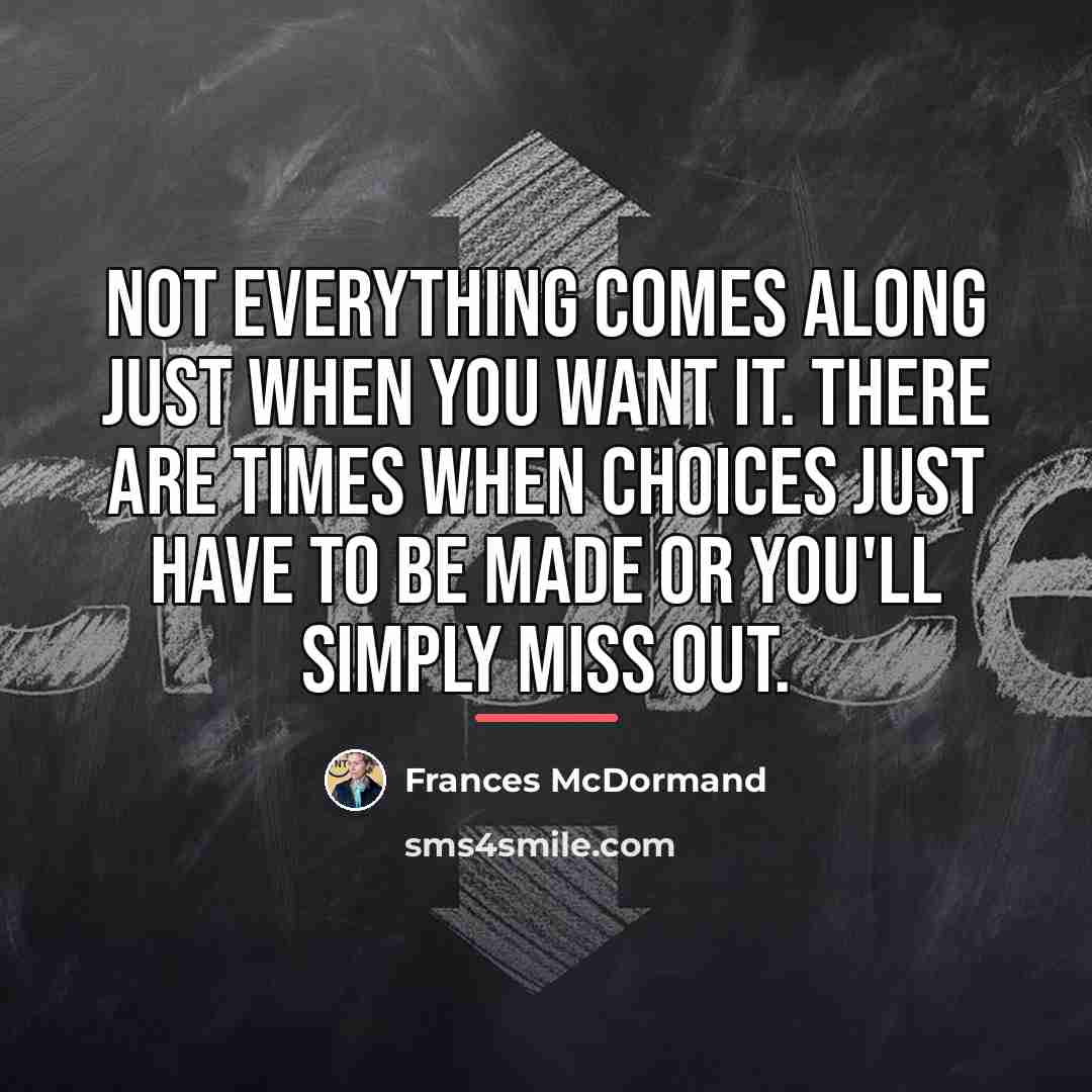 “Not everything comes along just when you want it. There…” quote by Frances McDormand