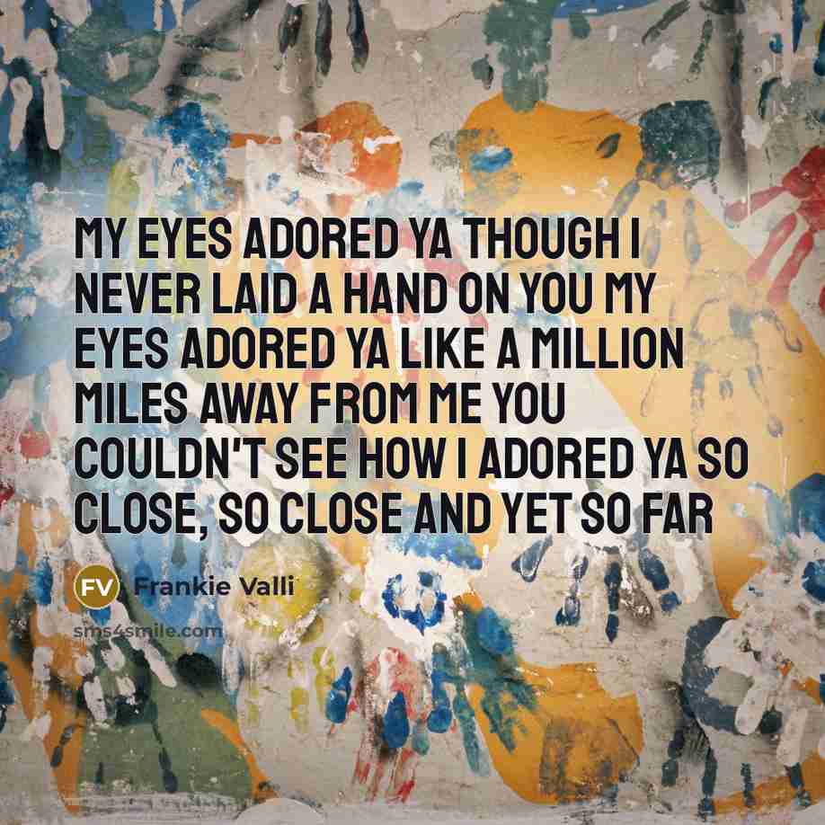 “My eyes adored ya Though I never laid a hand…” quote by Frankie Valli