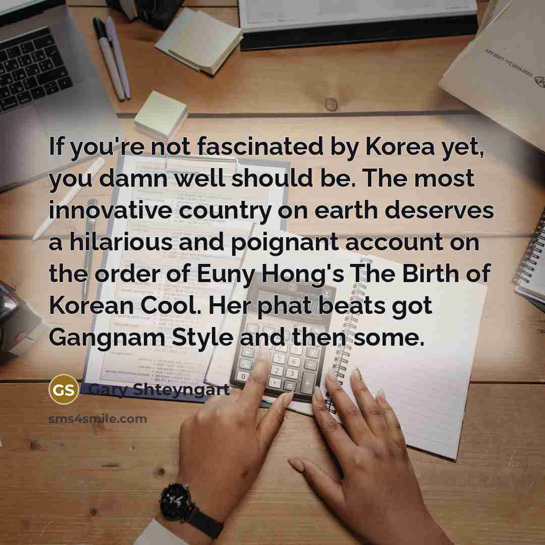 “If you're not fascinated by Korea yet, you damn well…” quote by Gary Shteyngart