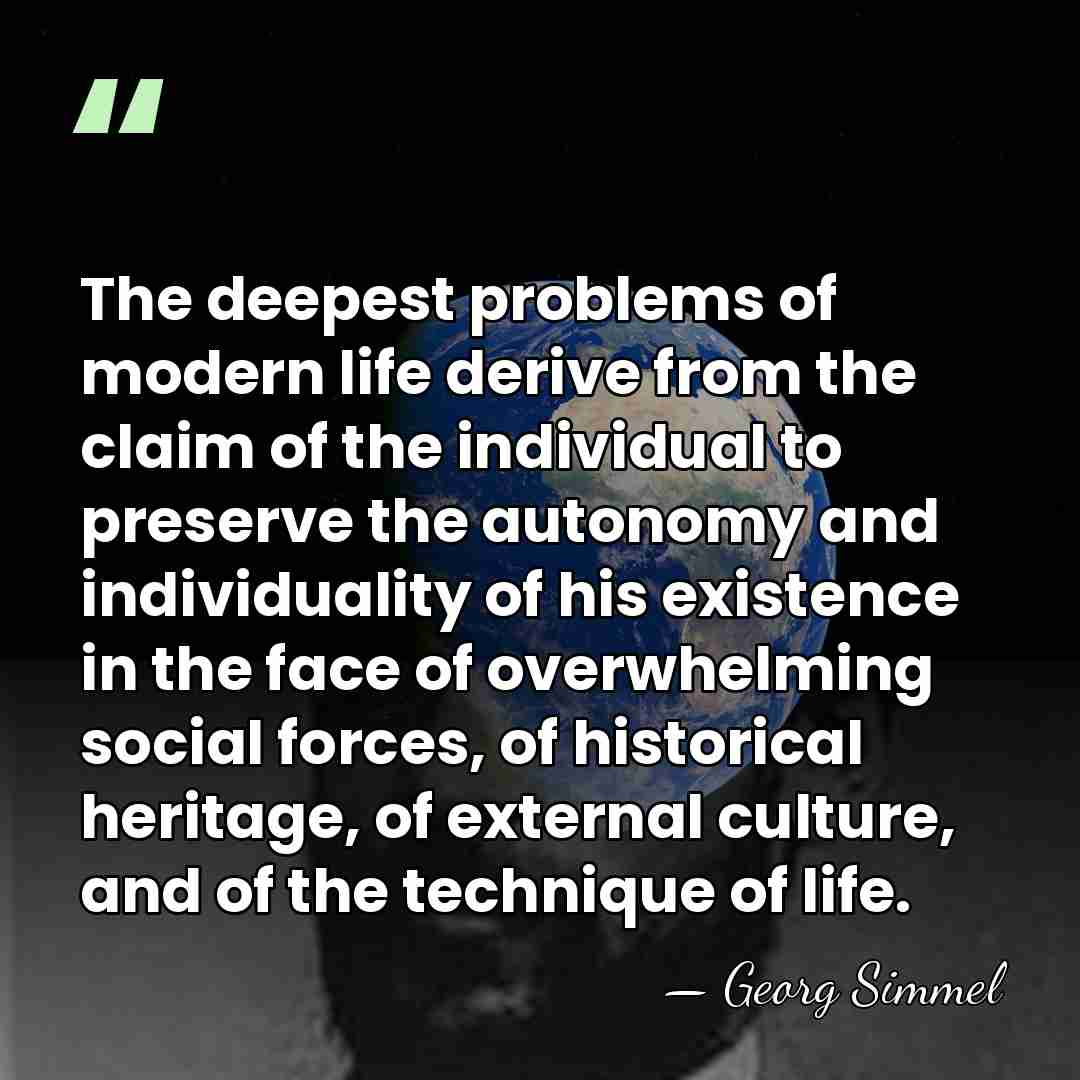 The deepest problems of modern life derive from the claim of the&hellip; - Georg Simmel