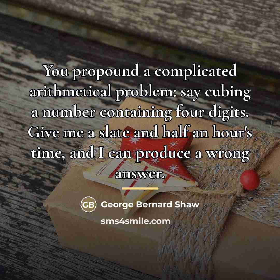 “You propound a complicated arithmetical problem: say cubing a number…” quote by George Bernard Shaw