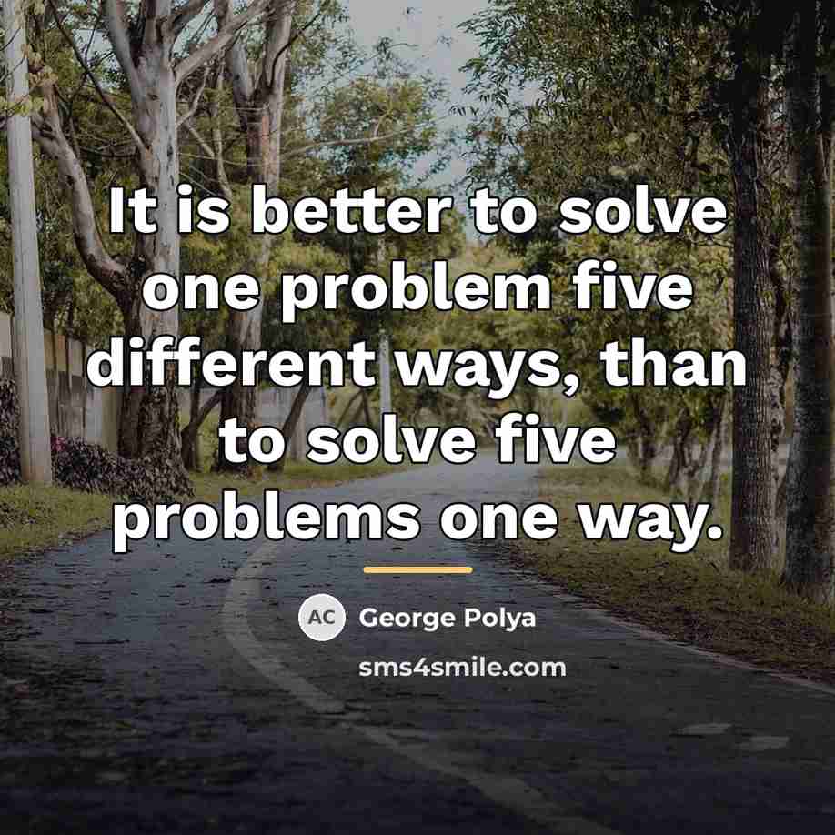 “It is better to solve one problem five different ways,…” quote by George Polya