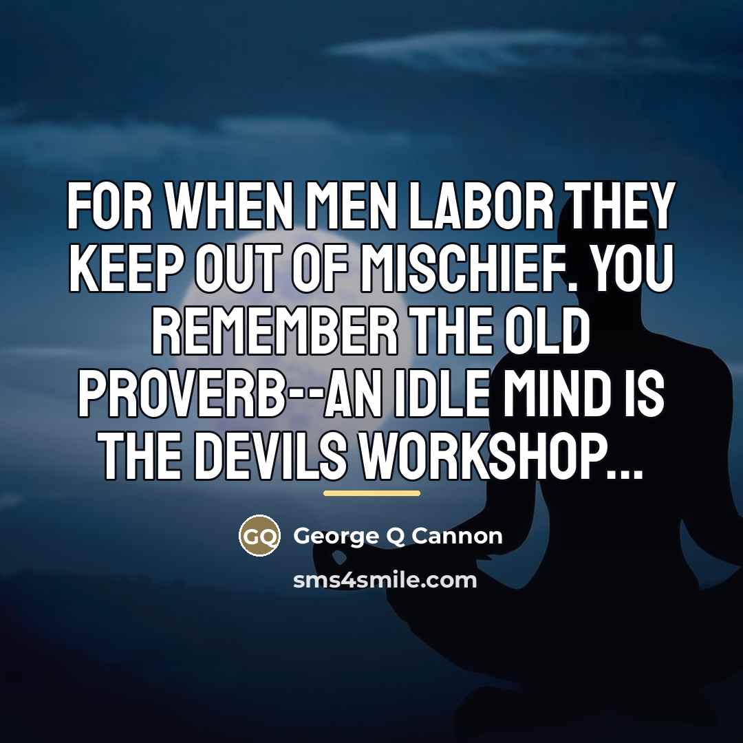 “For when men labor they keep out of mischief. You…” quote by George Q Cannon