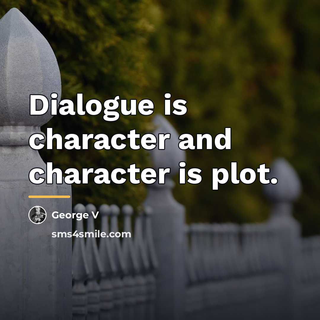“Dialogue is character and character is plot.…” quote by George V