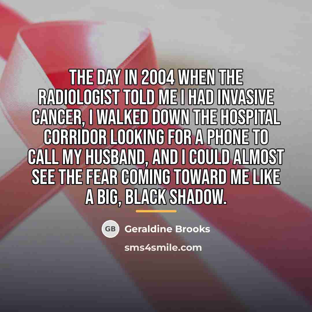 “The day in 2004 when the radiologist told me I…” quote by Geraldine Brooks