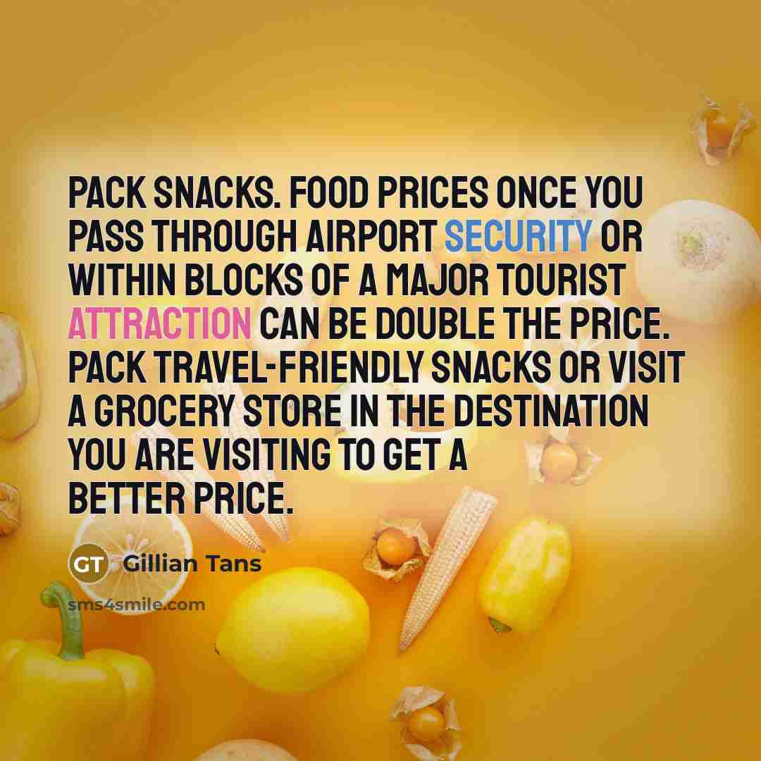 “Pack snacks. Food prices once you pass through airport security…” quote by Gillian Tans