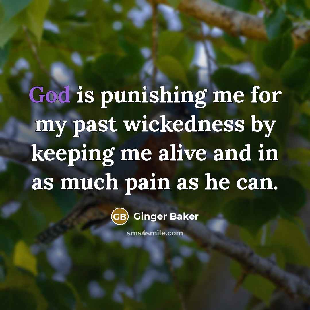 “God is punishing me for my past wickedness by keeping…” quote by Ginger Baker