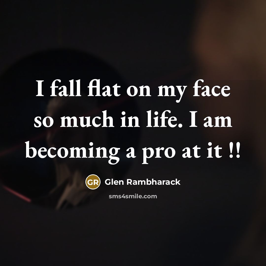 “I fall flat on my face so much in life.…” quote by Glen Rambharack