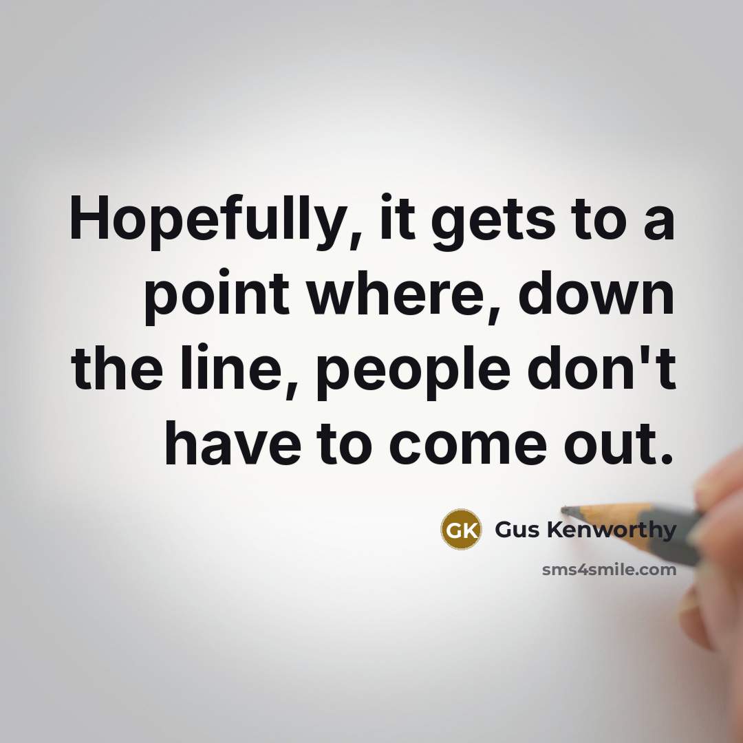 “Hopefully, it gets to a point where, down the line,…” quote by Gus Kenworthy