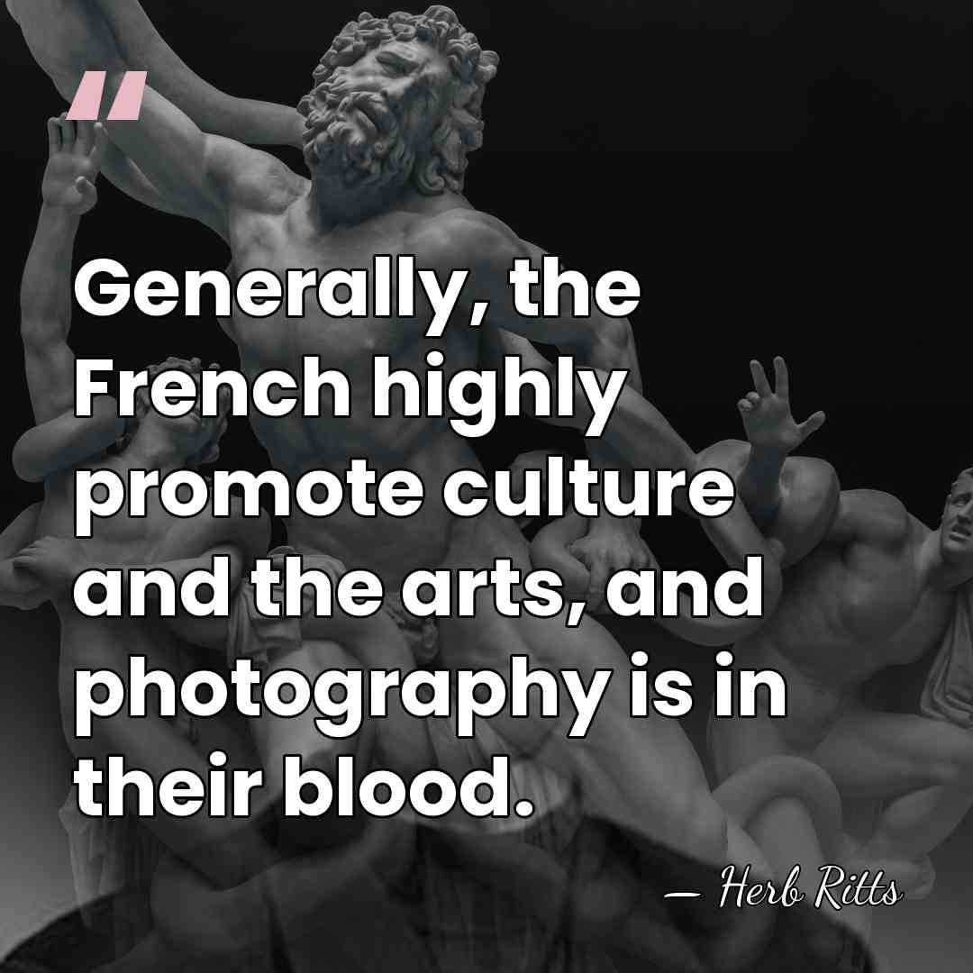 Generally, the French highly promote culture and the arts, and photography is&hellip; - Herb Ritts