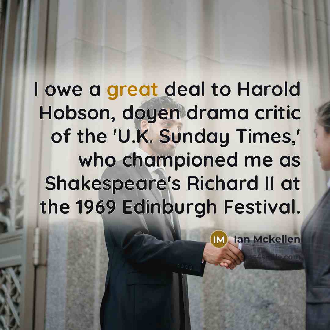 “I owe a great deal to Harold Hobson, doyen drama…” quote by Ian Mckellen
