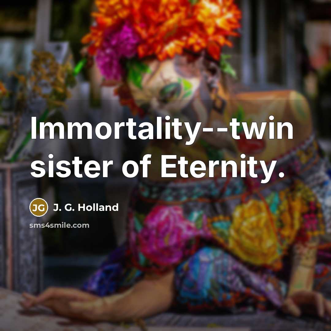 “Immortality--twin sister of Eternity.…” quote by J. G. Holland