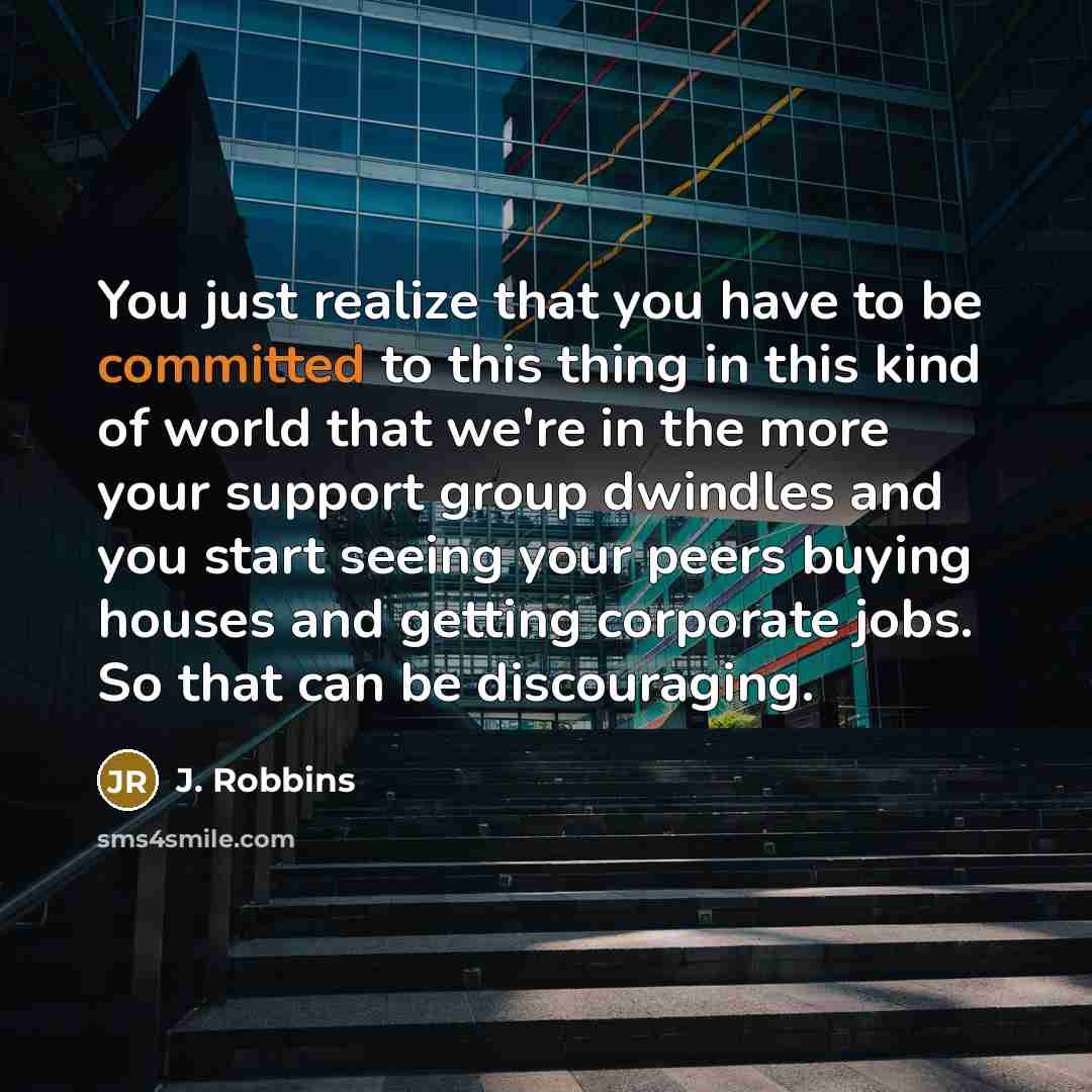 “You just realize that you have to be committed to…” quote by J. Robbins