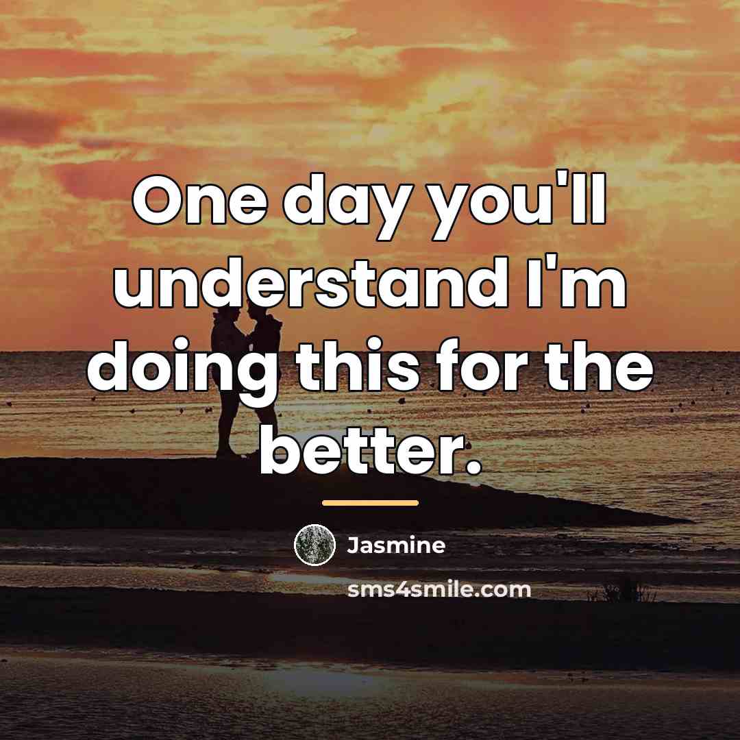 “One day you'll understand I'm doing this for the better.…” quote by Jasmine