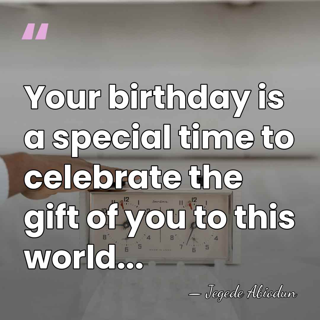 Your birthday is a special time to celebrate the gift of you&hellip; - Jegede Abiodun