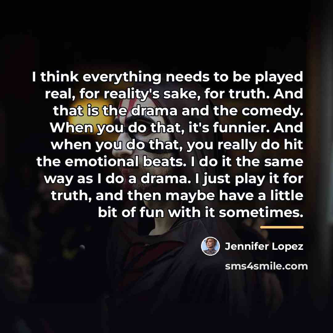 “I think everything needs to be played real, for reality's…” quote by Jennifer Lopez