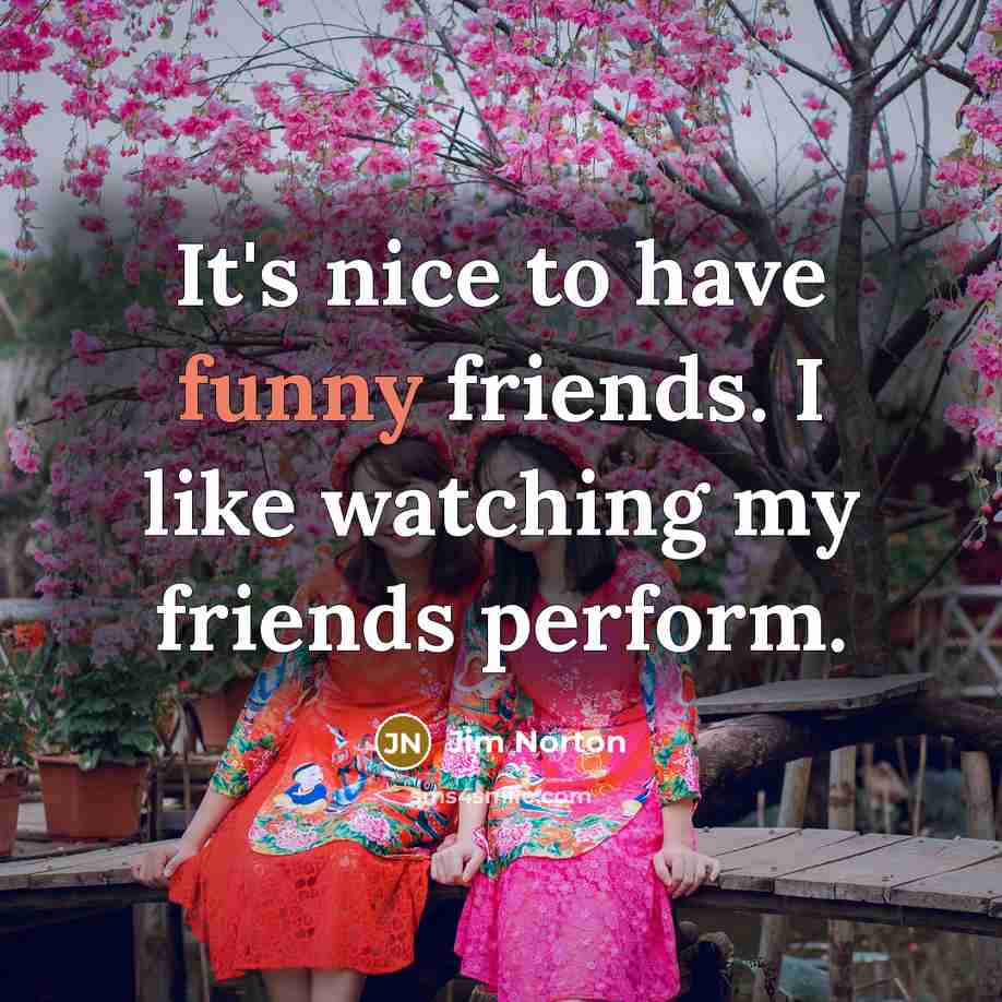 “It's nice to have funny friends. I like watching my…” quote by Jim Norton