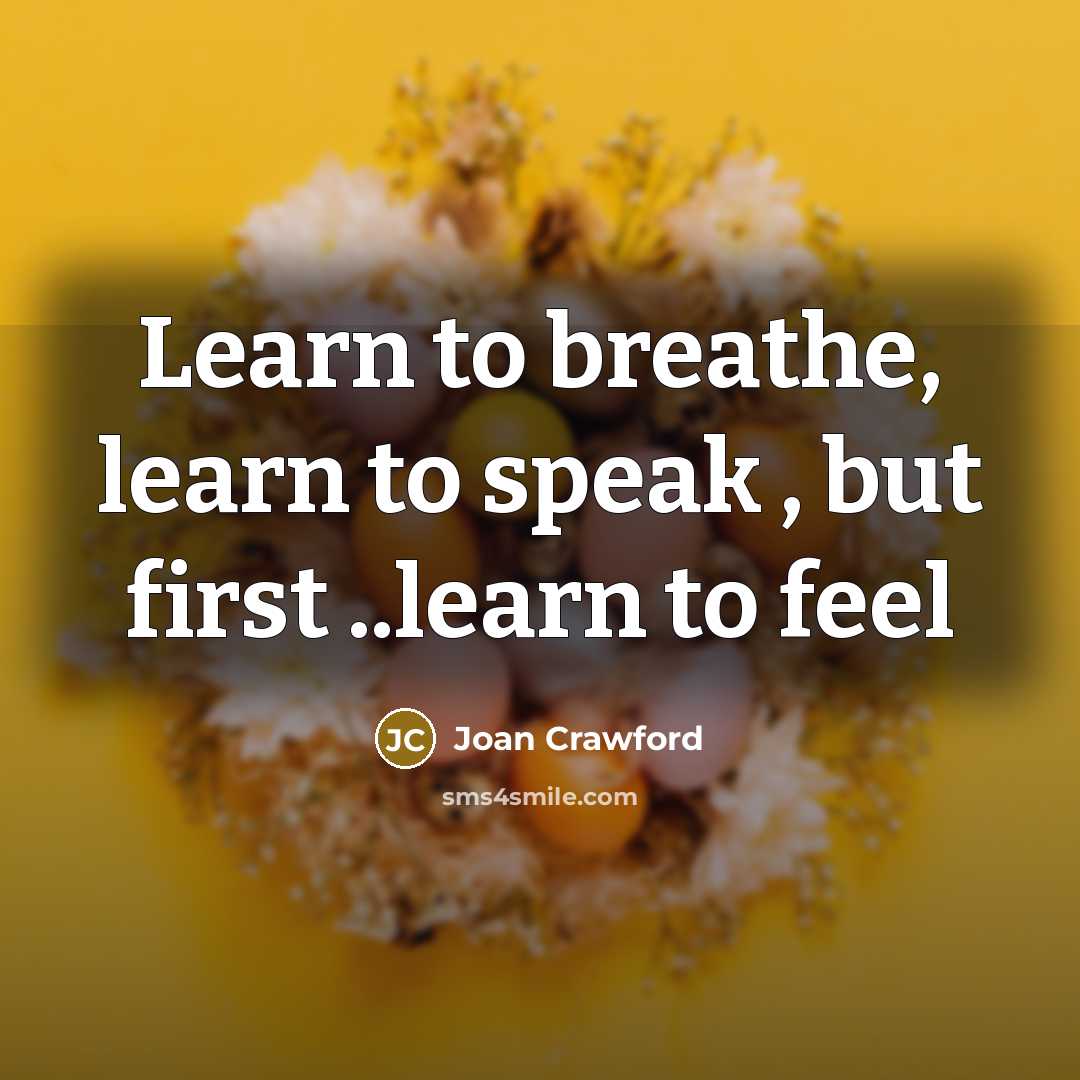 “Learn to breathe, learn to speak , but first ..learn…” quote by Joan Crawford