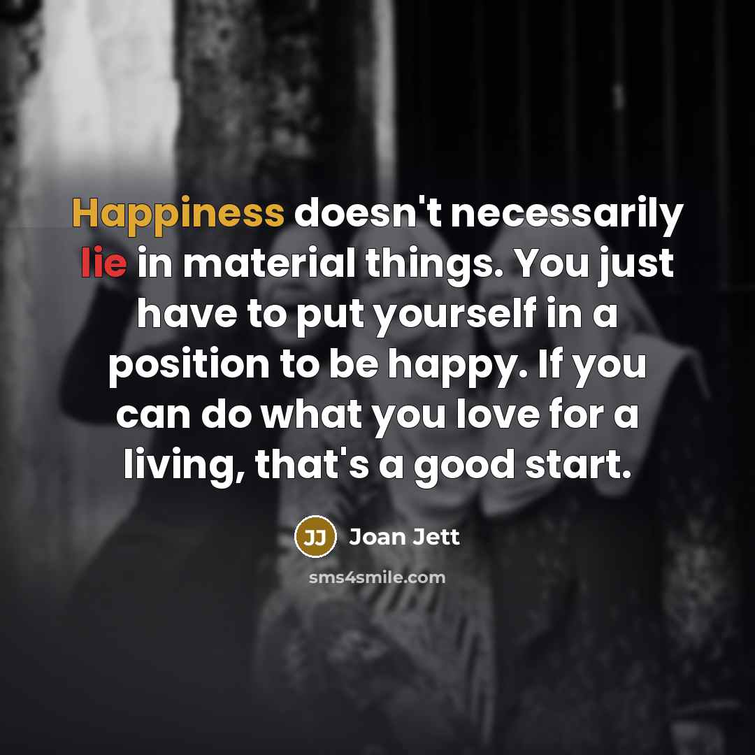 “Happiness doesn't necessarily lie in material things. You just have…” quote by Joan Jett