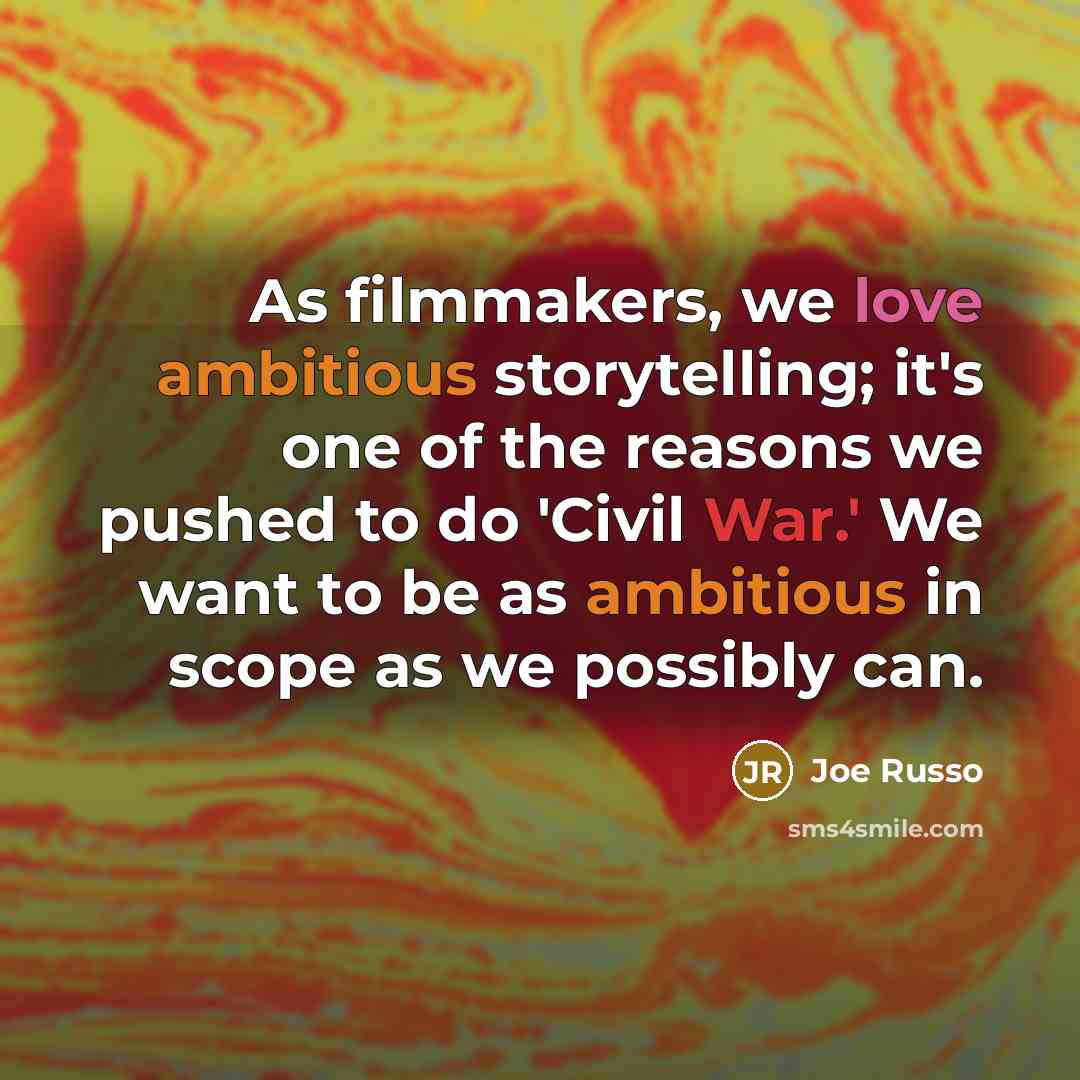 “As filmmakers, we love ambitious storytelling; it's one of the reasons we pushed to do 'Civil War.' We want to be as ambitious in scope as we possibly can.” quote by Joe Russo