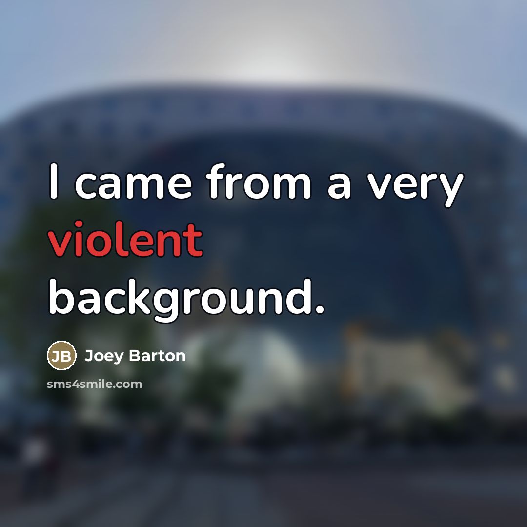 “I came from a very violent background.…” quote by Joey Barton