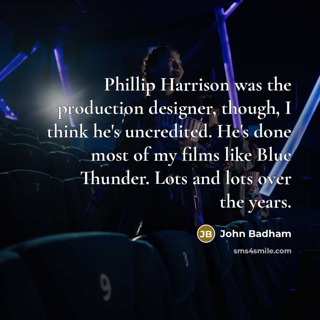 “Phillip Harrison was the production designer, though, I think he's…” quote by John Badham