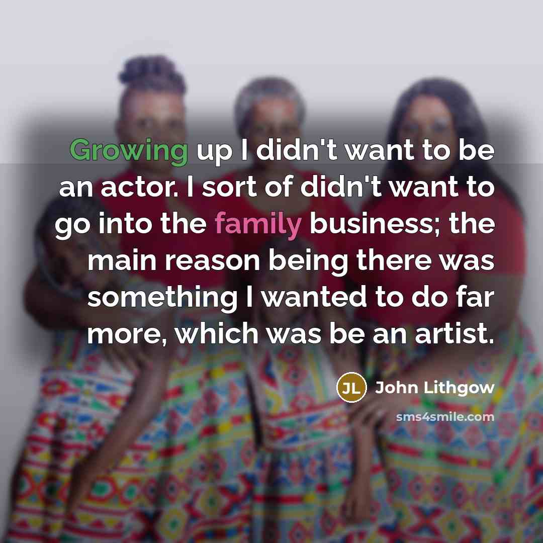 “Growing up I didn't want to be an actor. I…” quote by John Lithgow