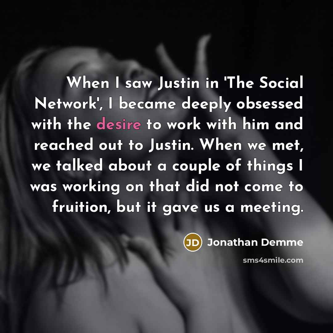 “When I saw Justin in 'The Social Network', I became…” quote by Jonathan Demme