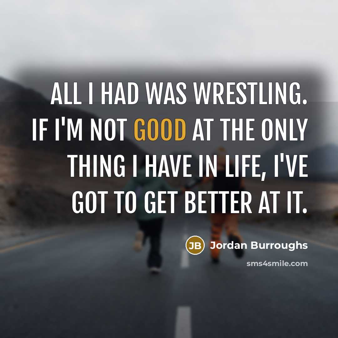 “All I had was wrestling. If I'm not good at…” quote by Jordan Burroughs
