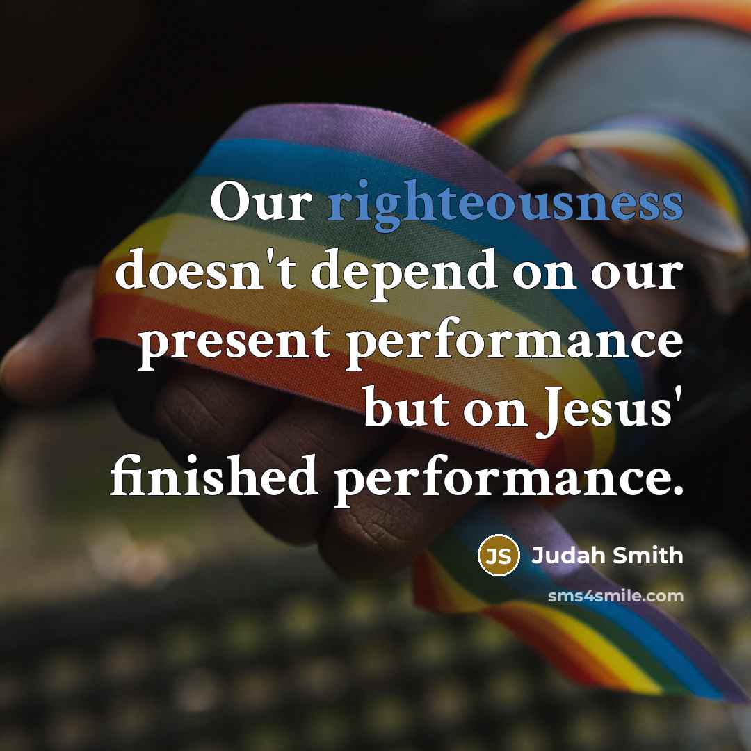 “Our righteousness doesn't depend on our present performance but on…” quote by Judah Smith