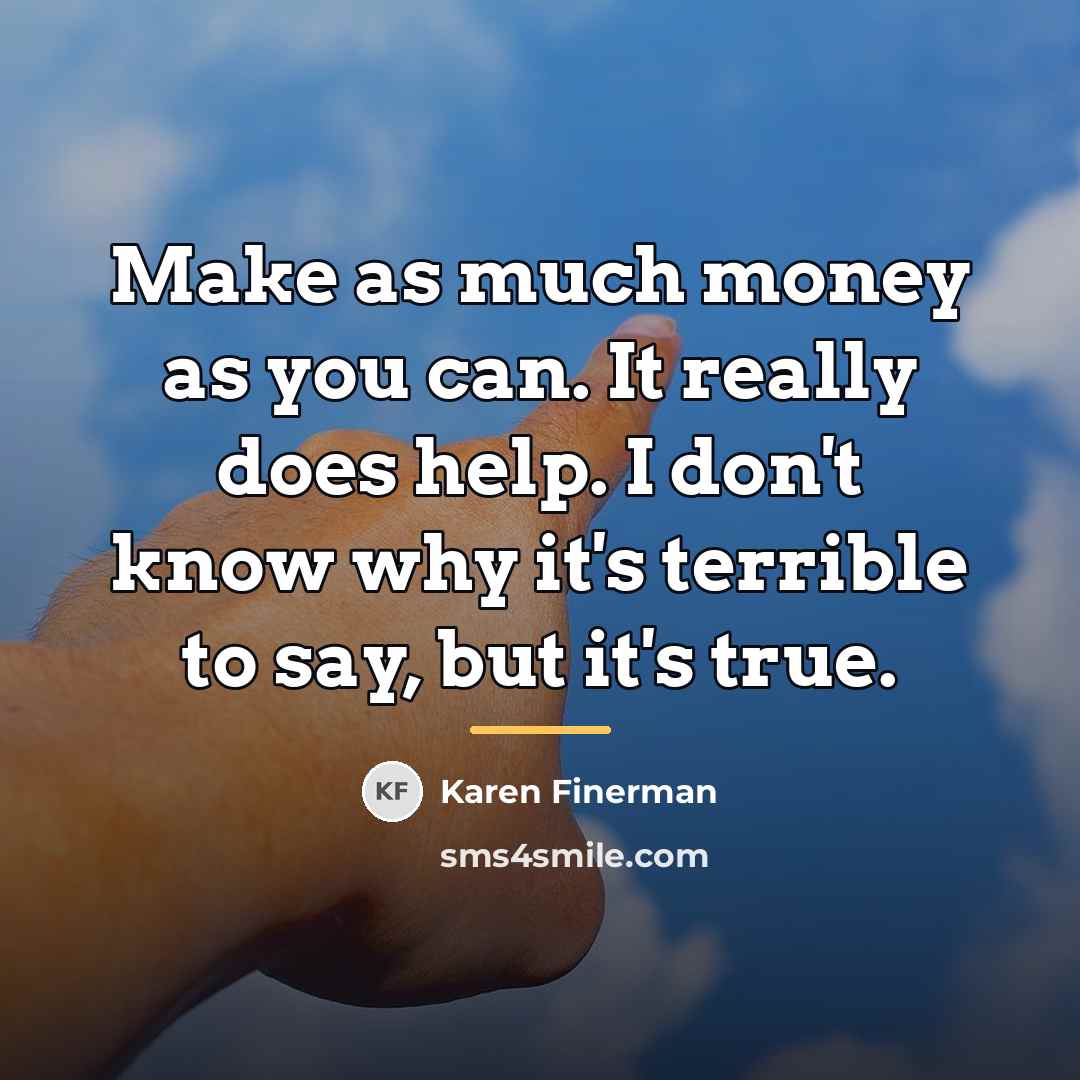 “Make as much money as you can. It really does…” quote by Karen Finerman