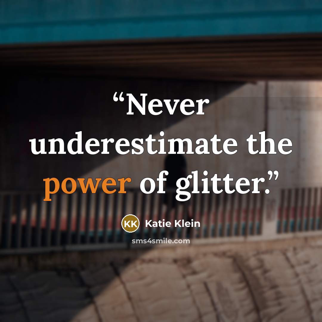 “Never underestimate the power of glitter.” quote by Katie Klein