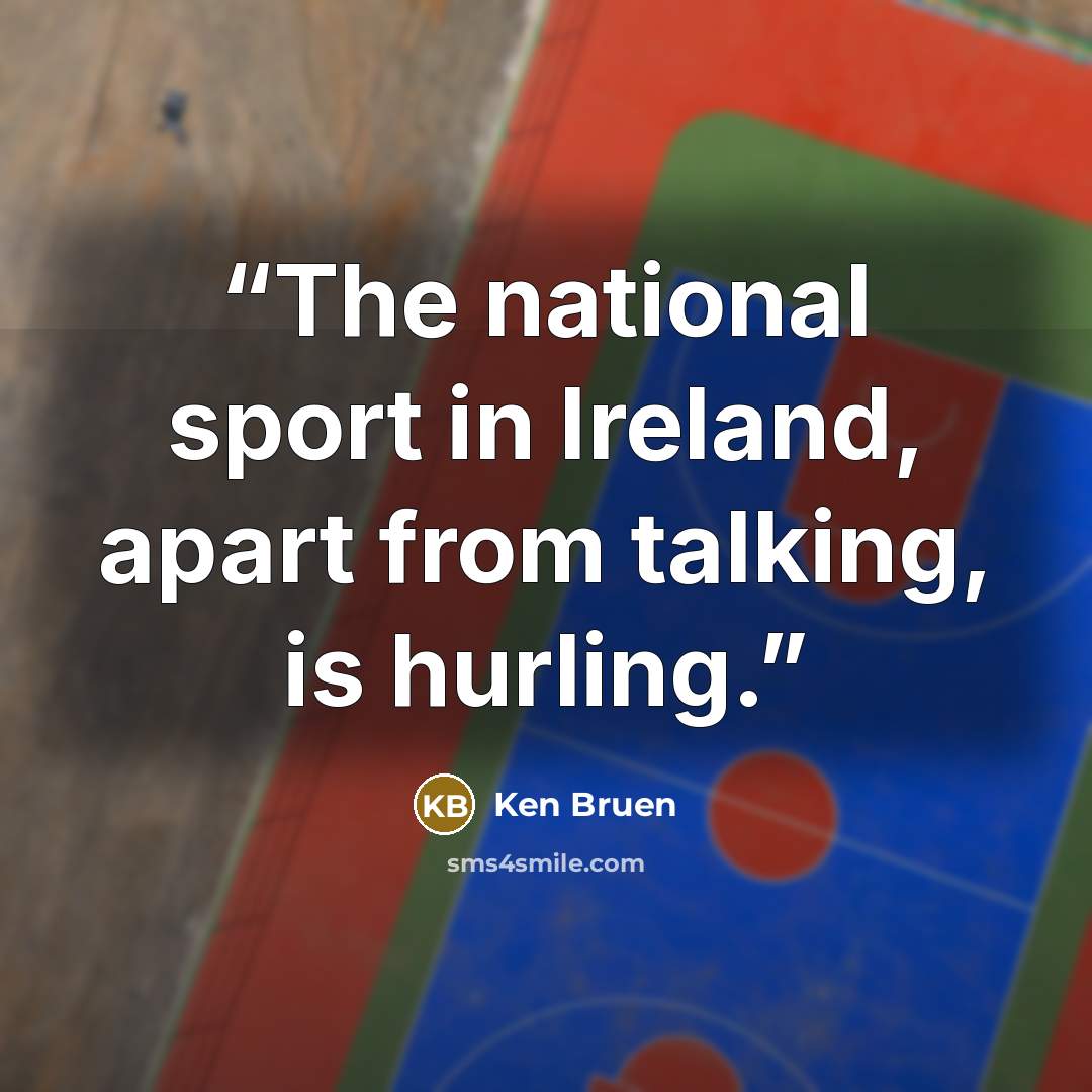 “The national sport in Ireland, apart from talking, is hurling.” quote by Ken Bruen