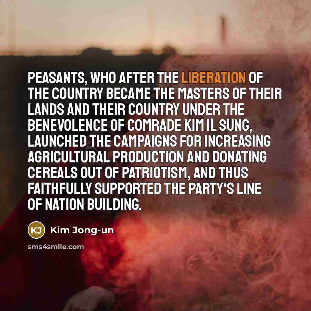“Peasants, who after the liberation of the country became the…” quote by Kim Jong-un