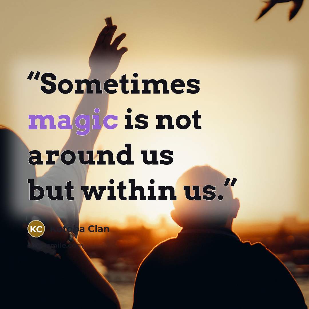 “Sometimes magic is not around us but within us.” quote by Kotoba Clan