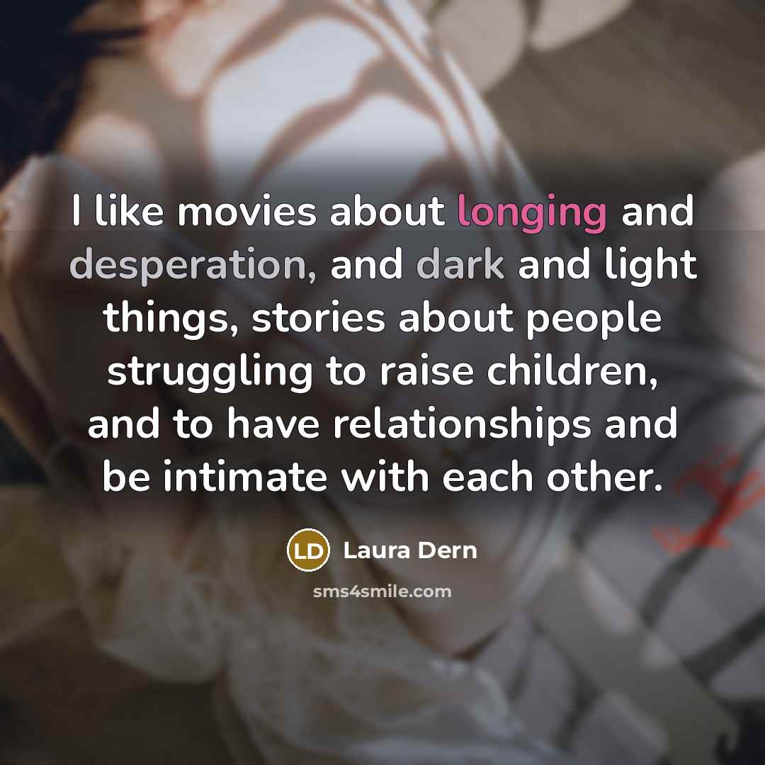 “I like movies about longing and desperation, and dark and…” quote by Laura Dern